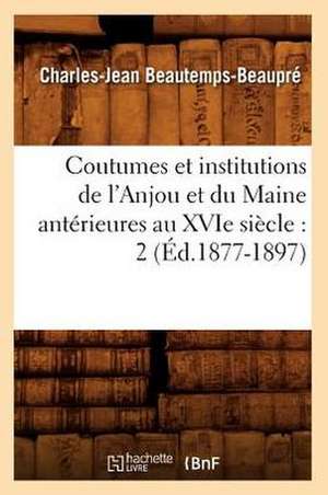 Coutumes Et Institutions de L'Anjou Et Du Maine Anterieures Au Xvie Siecle: 2 (Ed.1877-1897) de Sans Auteur