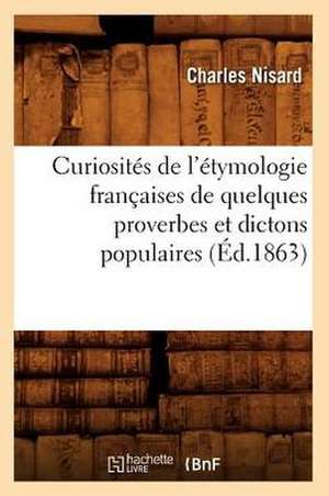 Curiosites de L'Etymologie Francaises de Quelques Proverbes Et Dictons Populaires (Ed.1863) de Beuverand De La Loyere P.