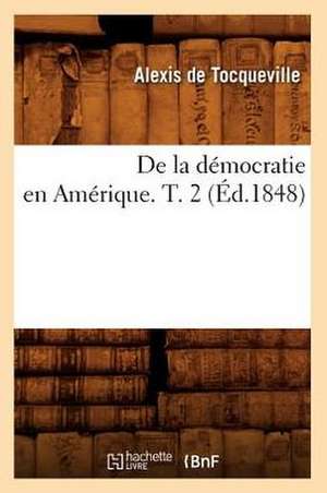 de la Democratie En Amerique. T. 2 de Alexis De Tocqueville