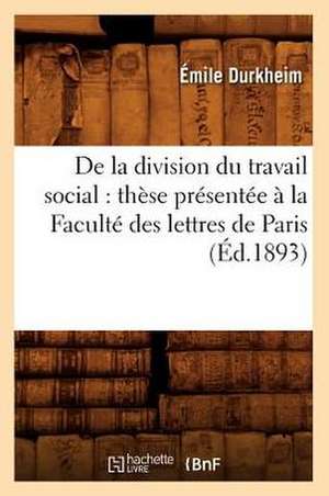 de La Division Du Travail Social: These Presentee a la Faculte Des Lettres de Paris (Ed.1893) de Beuverand De La Loyere P.