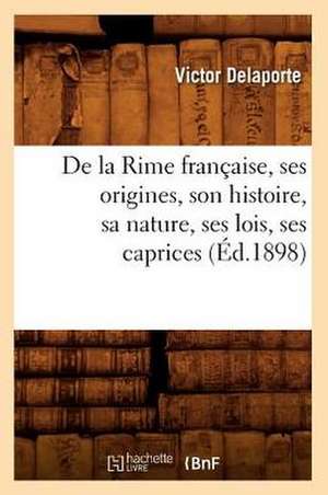 de La Rime Francaise, Ses Origines, Son Histoire, Sa Nature, Ses Lois, Ses Caprices (Ed.1898) de Baconniere De Salverte a.