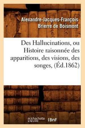 Des Hallucinations, Ou Histoire Raisonnee Des Apparitions, Des Visions, Des Songes, (Ed.1862) de Beuverand De La Loyere P.