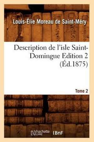 Description de L'Isle Saint-Domingue. Edition 2, Tome 2 (Ed.1875) de Louis-Elie Moreau De Saint-Mery