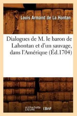 Dialogues de M. Le Baron de Lahontan Et D'Un Sauvage, Dans L'Amerique (Ed.1704) de De La Hontan L.