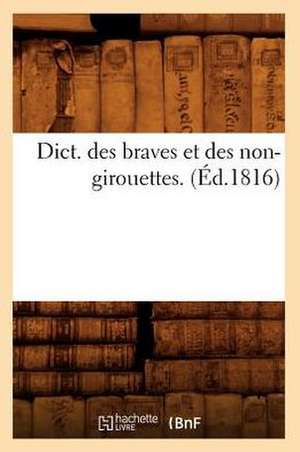 Dict. Des Braves Et Des Non-Girouettes. (Ed.1816) de Sans Auteur