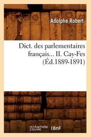 Dict. Des Parlementaires Francais... II. Cay-Fes de Adolphe Robert