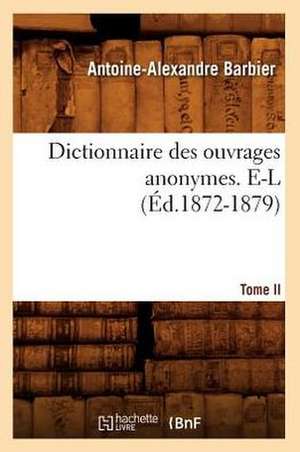 Dictionnaire Des Ouvrages Anonymes. Tome II. E-L de Antoine Alexandre Barbier