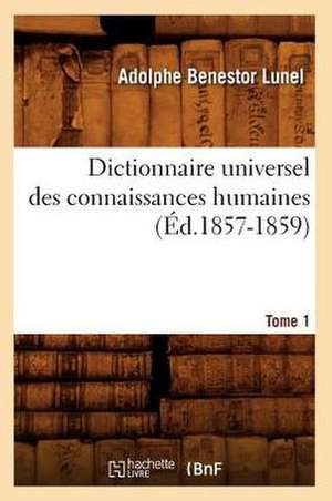 Dictionnaire Universel Des Connaissances Humaines.... Tome 1 (Ed.1857-1859): Langue Francaise, Histoire, Geographie (Ed.1892) de Sans Auteur