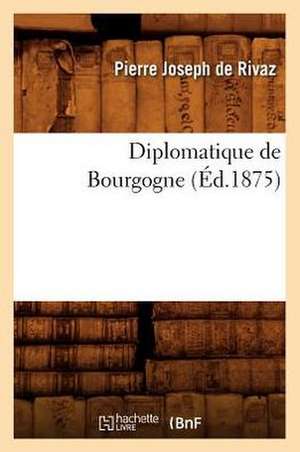 Diplomatique de Bourgogne (Ed.1875) de De Rivaz P. J.