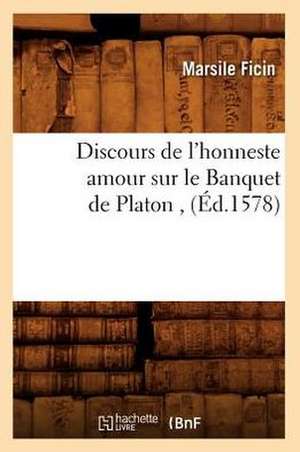 Discours de L'Honneste Amour Sur Le Banquet de Platon, (Ed.1578) de Marsile Ficin