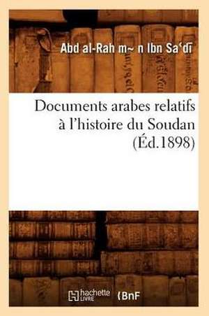 Documents Arabes Relatifs A L'Histoire Du Soudan de Abd Al-Rah MN Ibn Sadi