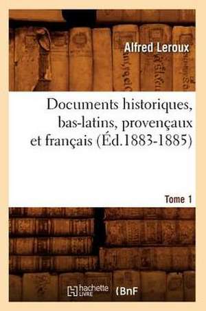 Documents Historiques, Bas-Latins, Provencaux Et Francais: Tome 1 (Ed.1883-1885) de Sans Auteur