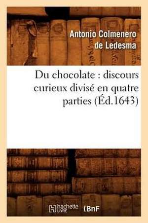 Du Chocolate: Discours Curieux Divise En Quatre Parties (Ed.1643) de Colmenero De Ledesma a.