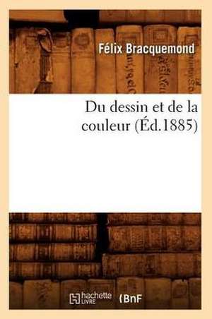 Du Dessin Et de La Couleur (Ed.1885) de Bracquemond F.