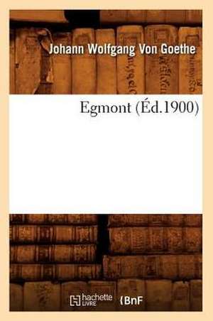Egmont (Éd.1900) de Johann Wolfgang von Goethe