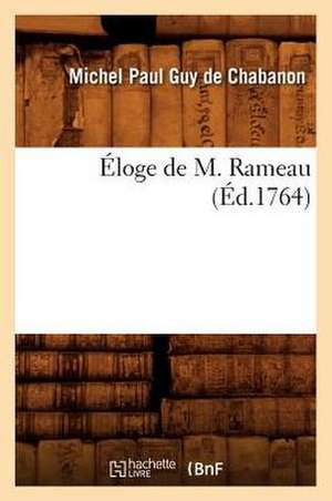 Eloge de M. Rameau de Michel Paul Guy De Chabanon