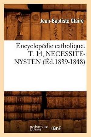 Encyclopedie Catholique. T. 14, Necessite-Nysten (Ed.1839-1848) de Sans Auteur