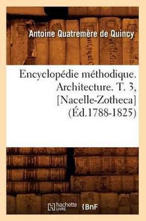 Encyclopedie Methodique. Architecture. T. 3, [Nacelle-Zotheca] de Antoine Quatremere De Quincy