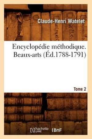 Encyclopedie Methodique. Beaux-Arts. Tome 2 (Ed.1788-1791) de Watelet C. H.