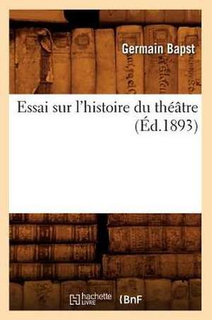 Essai Sur L'Histoire Du Theatre (Ed.1893) de Bapst G.