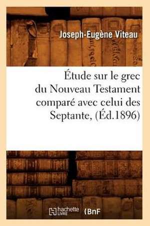 Etude Sur Le Grec Du Nouveau Testament Compare Avec Celui Des Septante, (Ed.1896) de Viteau J. E.