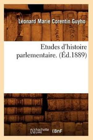 Etudes D'Histoire Parlementaire. (Ed.1889) de Guyho L. M. C.