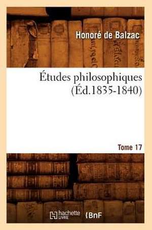 Etudes Philosophiques. Tome 17 (Ed.1835-1840) de Honore de Balzac