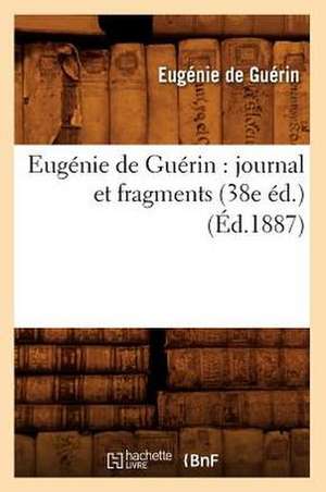 Eugenie de Guerin: Journal Et Fragments (38e Ed.) (Ed.1887) de Eugenie De Guerin