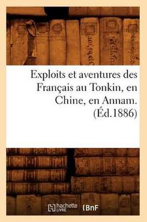 Exploits Et Aventures Des Francais Au Tonkin, En Chine, En Annam. (Ed.1886) de Sans Auteur