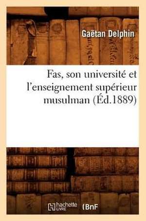 Fas, Son Universite Et L'Enseignement Superieur Musulman (Ed.1889) de Delphin G.