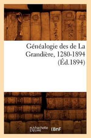 Genealogie Des de La Grandiere, 1280-1894 de Sans Auteur