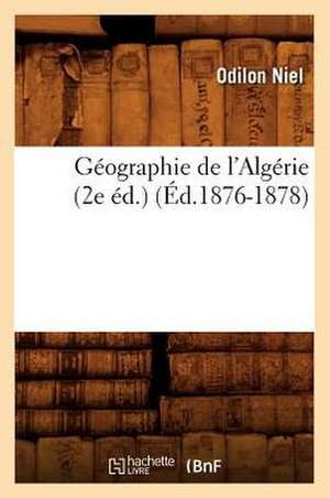 Geographie de L'Algerie (2e Ed.) (Ed.1876-1878) de Niel O.