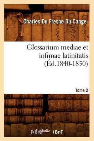 Glossarium Mediae Et Infimae Latinitatis. Tome 2 de Charles Du Fresne Cange