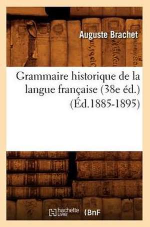 Grammaire Historique de La Langue Francaise (38e Ed.) (Ed.1885-1895) de Brachet a.