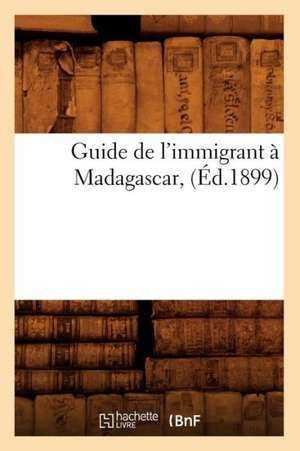 Guide de l'Immigrant À Madagascar, (Éd.1899) de Sans Auteur