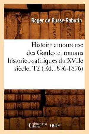 Histoire Amoureuse Des Gaules Et Romans Historico-Satiriques Du Xviie Siecle. T2 (Ed.1856-1876) de De Bussy Rabutin R.