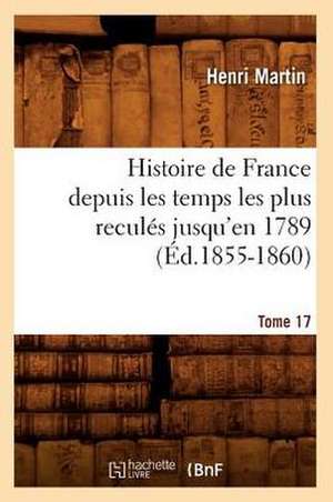 Histoire de France Depuis les Temps les Plus Recules Jusqu'en 1789. [Tome 17]: 1830-1840. Edition 12, Tome 3 (Ed.1877) de Martin H.