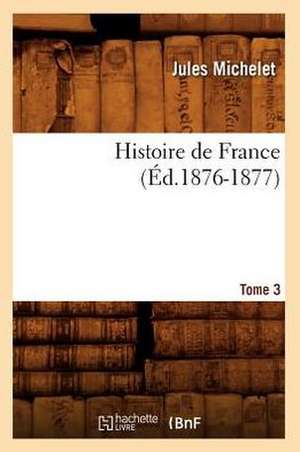 Histoire de France. Tome 3 (Ed.1876-1877) de Jules Michelet