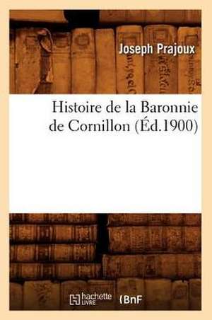 Histoire de La Baronnie de Cornillon (Ed.1900) de Prajoux J.