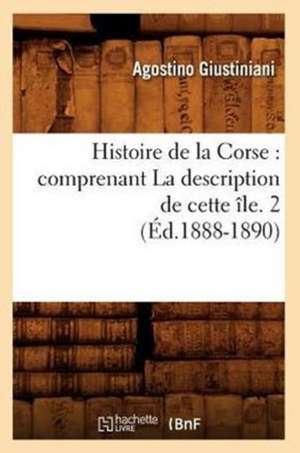 Histoire de La Corse: Comprenant La Description de Cette Ile. 2 (Ed.1888-1890) de Giustiniani a.