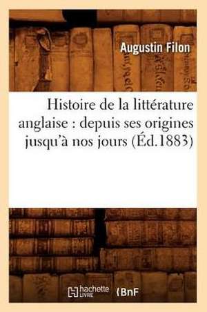 Histoire de La Litterature Anglaise: Depuis Ses Origines Jusqu'a Nos Jours (Ed.1883) de Filon a.