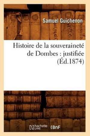 Histoire de La Souverainete de Dombes: Justifiee (Ed.1874) de Guichenon S.