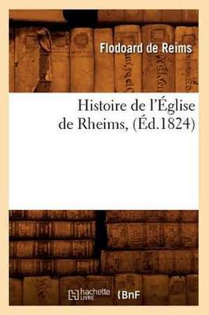 Histoire de L'Eglise de Rheims, (Ed.1824) de De Reims F.