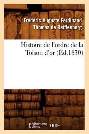 Histoire de L'Ordre de La Toison D'Or (Ed.1830) de De Reiffenberg F. a. F. T.