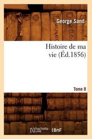 Histoire de Ma Vie. Tome 8 (Ed.1856) de George Sand