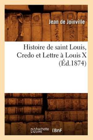 Histoire de Saint Louis, Credo Et Lettre a Louis X (Ed.1874) de Jean Joinville