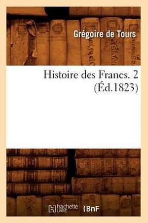 Histoire Des Francs. 2 (Ed.1823) de De Tours G.