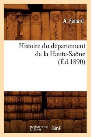 Histoire Du Departement de La Haute-Saone, (Ed.1890) de Fenard a.