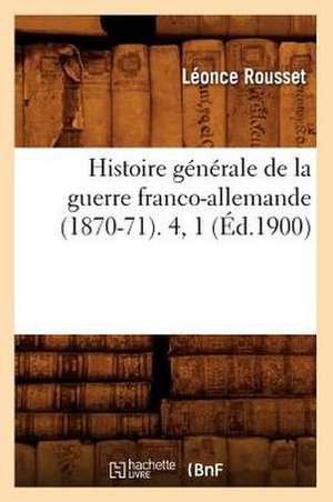 Histoire Generale de La Guerre Franco-Allemande (1870-71). 4, 1 (Ed.1900) de Rousset L.