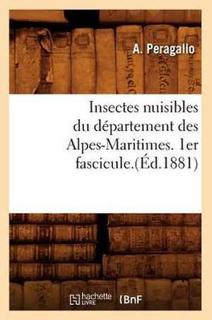 Insectes Nuisibles Du Departement Des Alpes-Maritimes. 1er Fascicule.(Ed.1881) de Peragallo a.